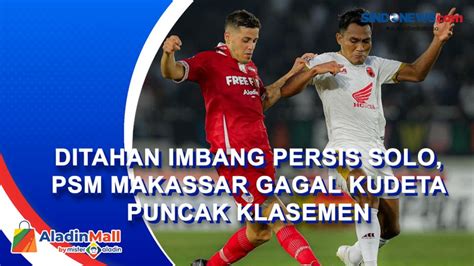 Ditahan Imbang Persis Solo Psm Makassar Gagal Kudeta Puncak Klasemen