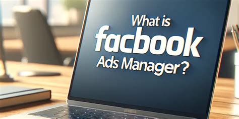 What Is Facebook Ads Manager How To Use Benefits