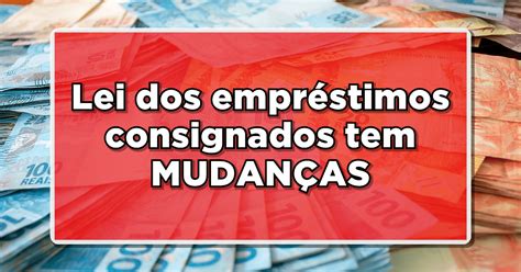 Lei Dos Empr Stimos Consignados Tem Mudan As