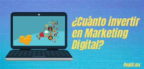 Cuánto debo invertir en marketing digital Reptil mx