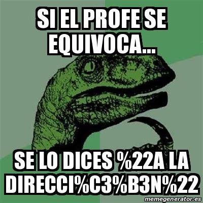 Meme Filosoraptor Si El Profe Se Equivoca Se Lo Dices A La