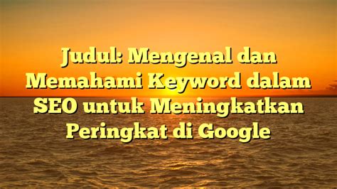 Judul Mengenal Dan Memahami Keyword Dalam SEO Untuk Meningkatkan