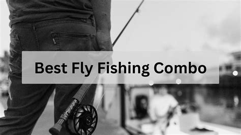 Best Fly Fishing Combo For Beginners Ranked And Reviewed