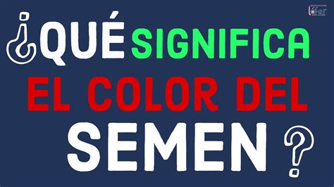 Qu Significa El Color Del Semen Colores Del Semen Youtube