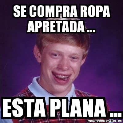 Meme Bad Luck Brian Se Compra Ropa Apretada Esta Plana