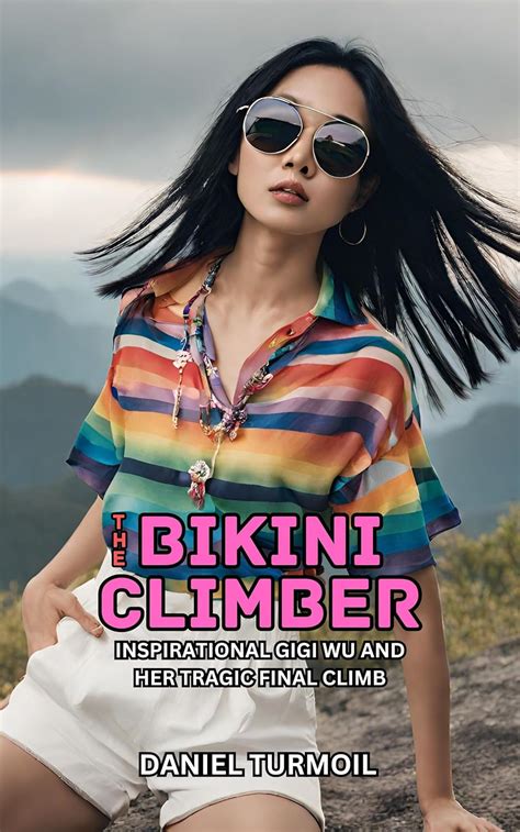 Amazon Co Jp The Bikini Climber Inspirational Gigi Wu And Her Tragic Final Climb Extreme
