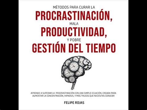 M Todos Para Curar La Procrastinaci N Y Pobre Gesti N Del Tiempo