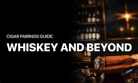 Cigar Pairings Guide: Whiskey and Beyond