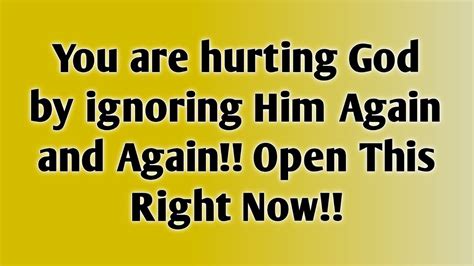 WOW You Are Hurting God By Ignoring Him Again And God S Message