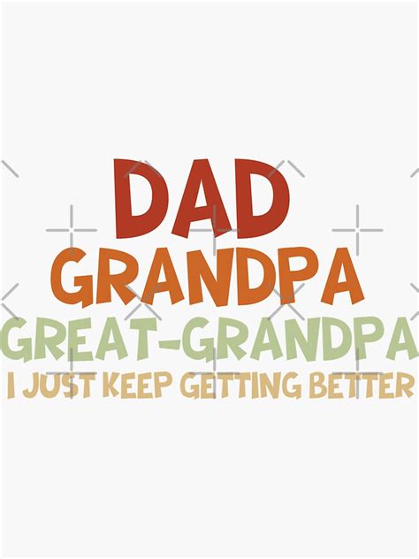 Dad Grandpa Great Grandpa I Keep Getting Better Fathers Day Sticker