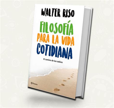 Filosofia Para La Vida Cotidiana Walter Riso