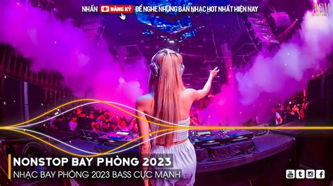 NONSTOP 2023 BAY PHÒNG BASS CỰC MẠNH NHẠC REMIX HOT TIKTOK 2023 Việt