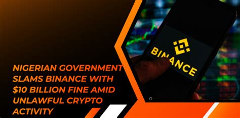 Nigerian Government Slams Binance With 10 Billion Fine Amid Unlawful Crypto Activity Crypto