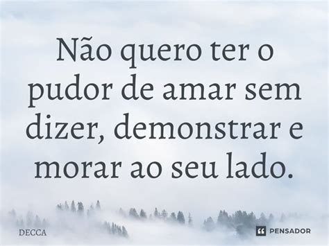 Não Quero Ter O Pudor De Amar Sem Decca Pensador