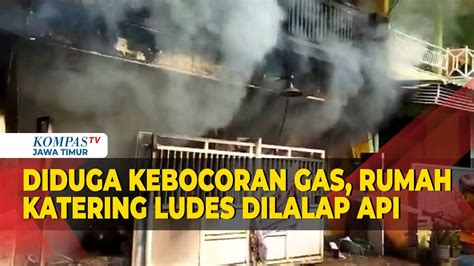 Diduga Kebocoran Gas Rumah Katering Di Gresik Ludes Dilalap Api YouTube