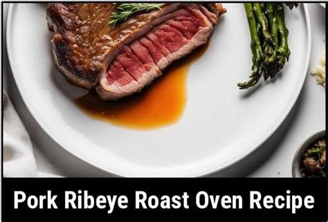 A Comprehensive Guide To Pork Ribeye Roast Oven Recipe