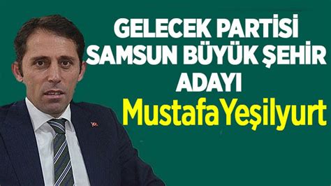 Gelecek Partisi Samsun B Y K Ehir Aday N A Klad Mustafa Ye Ilyurt