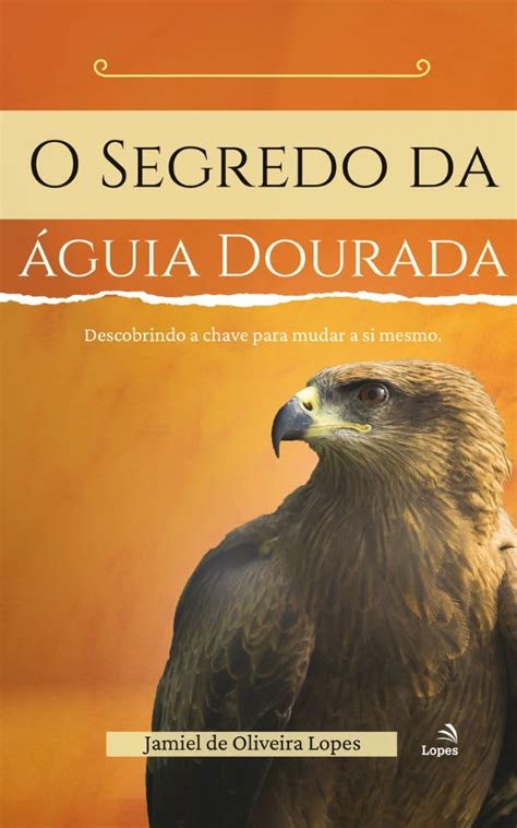 O Segredo Da Guia Dourada Descobrindo A Chave Para Mudar A Si Mesmo