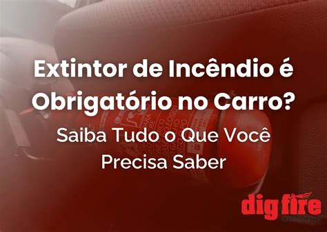 Extintor De Incêndio é Obrigatório No Carro O Que Você Precisa Saber