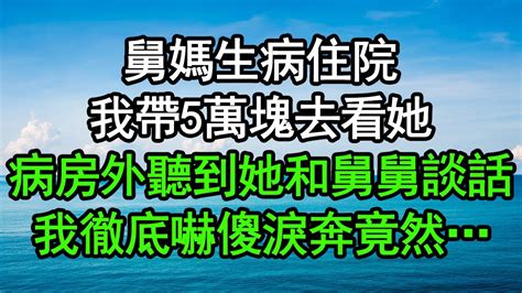 舅媽生病住院，我帶5萬塊去看她，病房外聽到她和舅舅談話，我徹底嚇傻淚奔，竟然深夜淺讀 為人處世 生活經驗 情感故事 Youtube