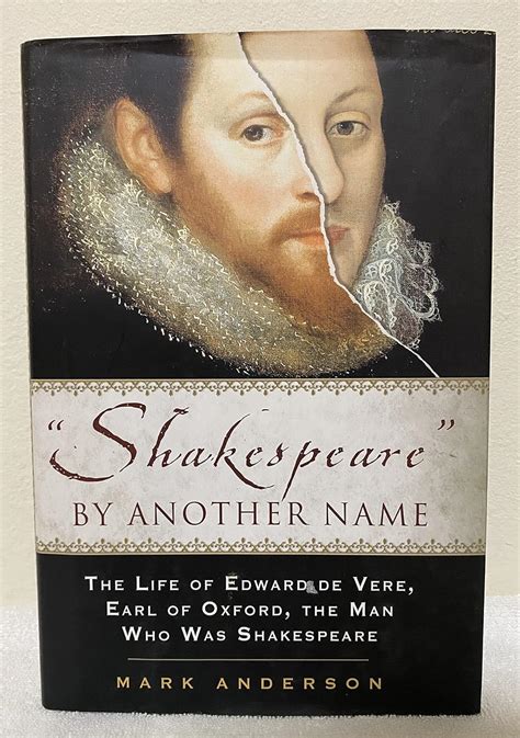 Shakespeare By Another Name The Life Of Edward De Vere Earl Of Oxford