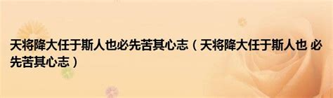 天将降大任于斯人也必先苦其心志（天将降大任于斯人也 必先苦其心志）东南教育网