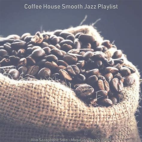 Play Alto Saxophone Solo Music For Stress Relief By Coffee House