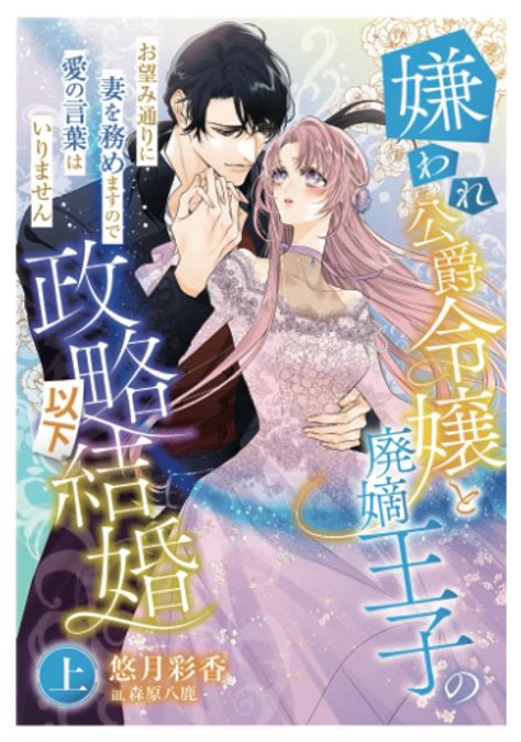 Jp 嫌われ公爵令嬢と廃嫡王子の政略以下結婚～お望み通りに妻を務めますので愛の言葉はいりません～（上） 悠月彩香