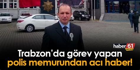 Trabzon Da G Rev Yapan Polis Memurundan Ac Haber Trabzon Haber