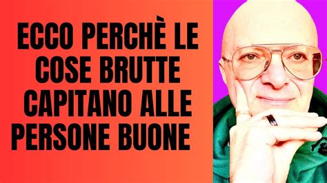 ECCO PERCHÈ LE COSE BRUTTE CAPITANO ALLE PERSONE BUONE INSEGNAMENTI