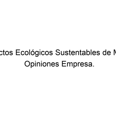 Opiniones Proyectos Ecológicos Sustentables De México