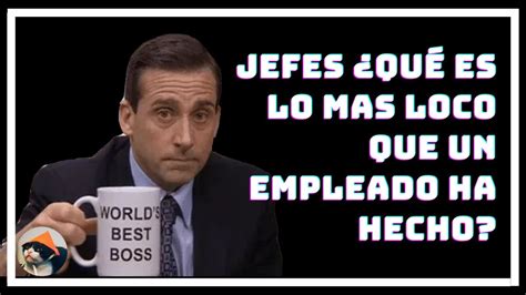 Jefes Qué es lo mas loco que un empleado ha hecho Reddit en español