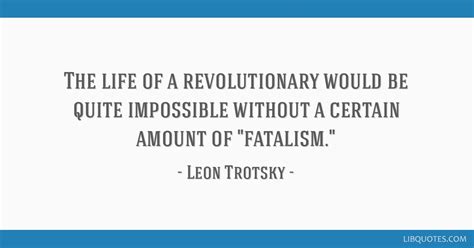 The life of a revolutionary would be quite impossible...