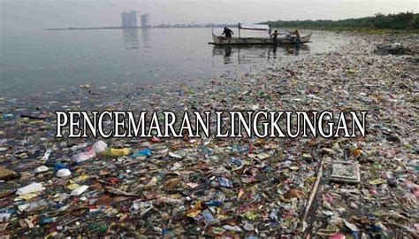 Pencemaran Lingkungan Pengertian Penyebab Dampak Jenis Dan Cara