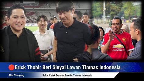 Erick Thohir Beri Sinyal Lawan Timnas Indonesia Shin Tae Yong