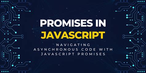 Navigating Asynchronous Code With Javascript Promises