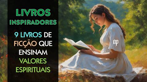 Livros Inspiradores Livros De Fic O Que Ensinam Valores Espirituais