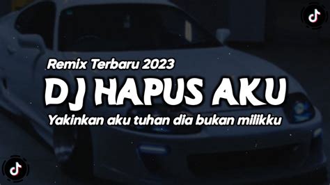 Dj Hapus Aku Yakinkan Aku Tuhan Dia Bukan Milikku Remix Terbaru