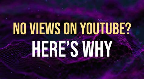 10 Possible Reasons Your Video Has Little Or No Views On Youtube With