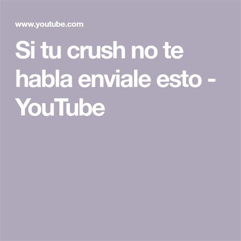 Si Tu Crush No Te Habla Enviale Esto YouTube Mi Crush Hablar