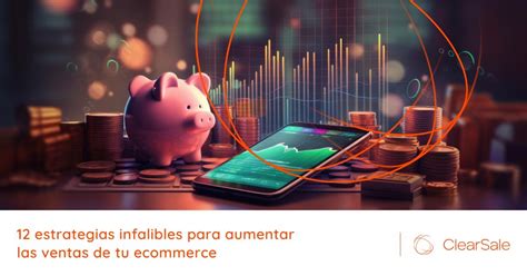 12 Estrategias Infalibles Para Aumentar Las Ventas De Tu Ecommerce