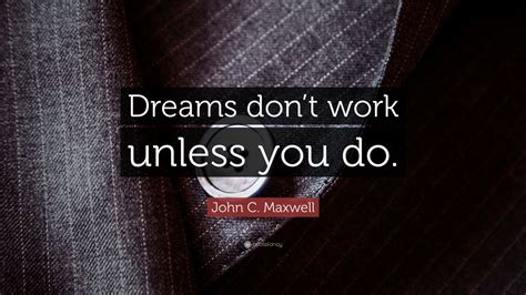 John C Maxwell Quote Dreams Dont Work Unless You Do