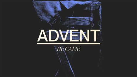 Advent He Came Radical