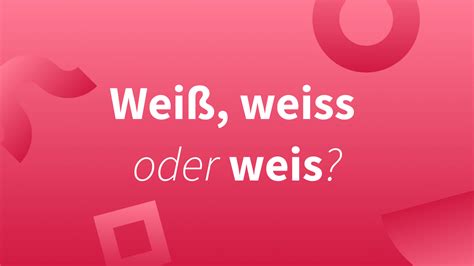 Weis weiss oder weiß Welche Schreibweise stimmt