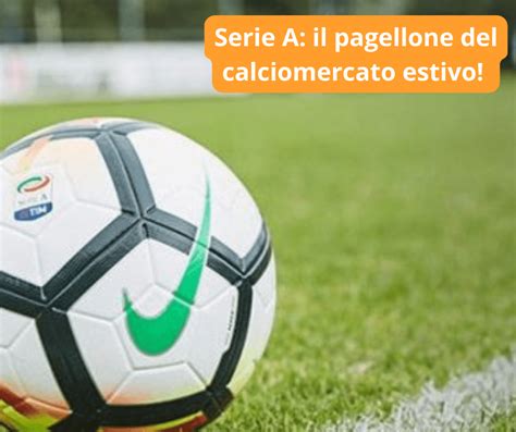 Serie A Il Pagellone Del Calciomercato Estivo Seconda Parte