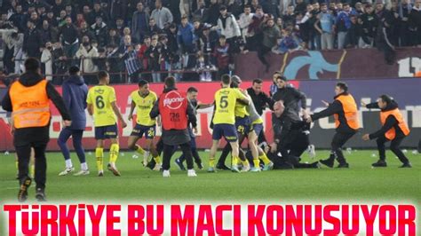 Trabzonspor Fenerbah E Ma Olaylar Spor Yorumcular N N G R Leri