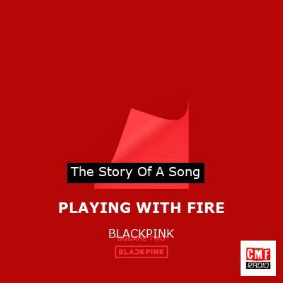 The story of the song PLAYING WITH FIRE by BLACKPINK