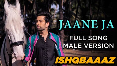 Jaane Ja Full Song Ishqbaaaz Male Version Screen Journal Star