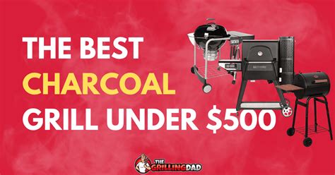 Best Charcoal Grills For Under Review The Grilling Dad