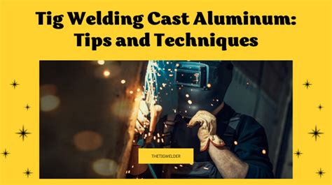 Tig Welding Cast Aluminum: Tips and Techniques